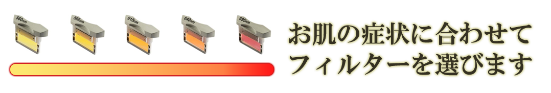 お肌の症状に合わせてフィルターを選びます